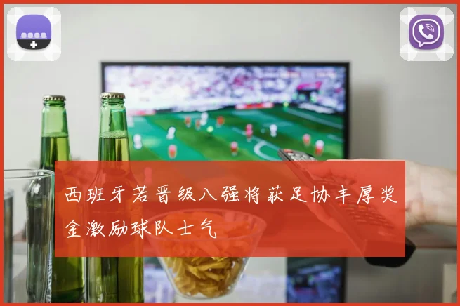 西班牙若晋级八强将获足协丰厚奖金激励球队士气